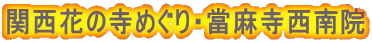 関西花の寺めぐり・當麻寺西南院